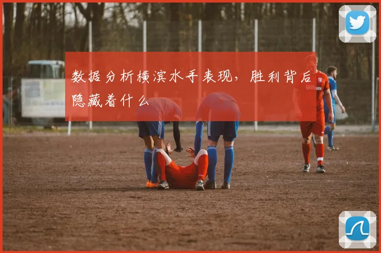 数据分析横滨水手表现，胜利背后隐藏着什么