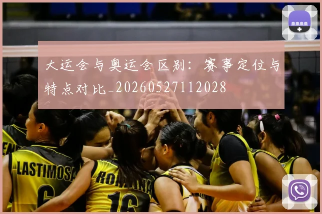 大运会与奥运会区别：赛事定位与特点对比_20260527112028