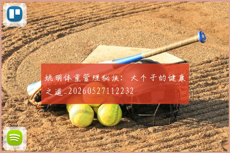 姚明体重管理秘诀:大个子的健康之道_20260527112232